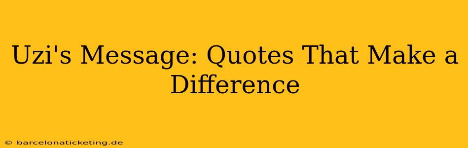 Uzi's Message: Quotes That Make a Difference