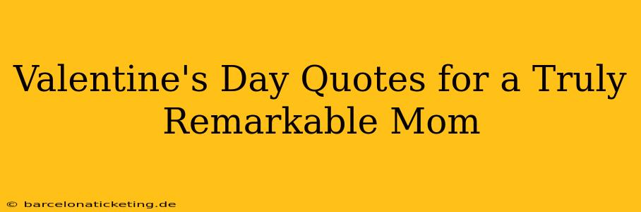 Valentine's Day Quotes for a Truly Remarkable Mom