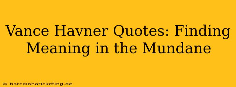 Vance Havner Quotes: Finding Meaning in the Mundane