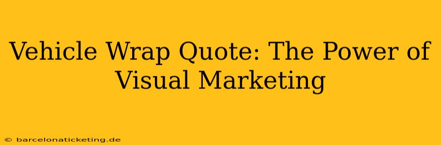 Vehicle Wrap Quote: The Power of Visual Marketing