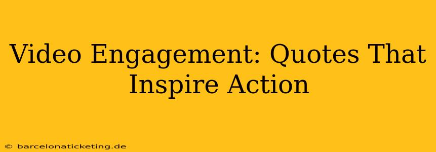 Video Engagement: Quotes That Inspire Action