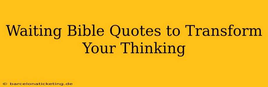 Waiting Bible Quotes to Transform Your Thinking