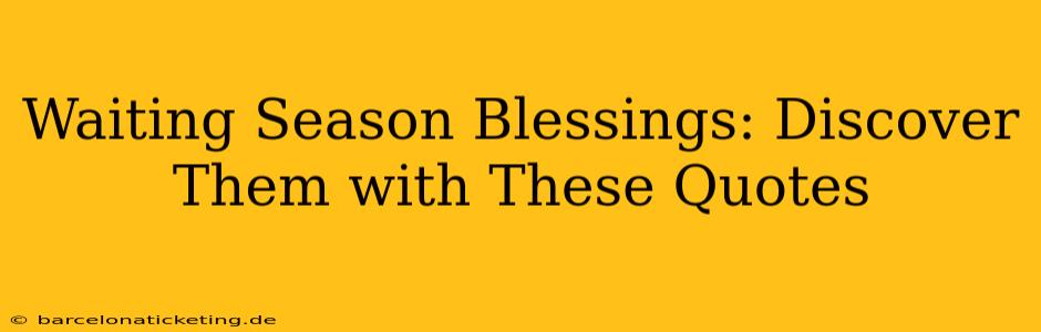 Waiting Season Blessings: Discover Them with These Quotes