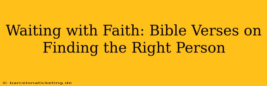 Waiting with Faith: Bible Verses on Finding the Right Person