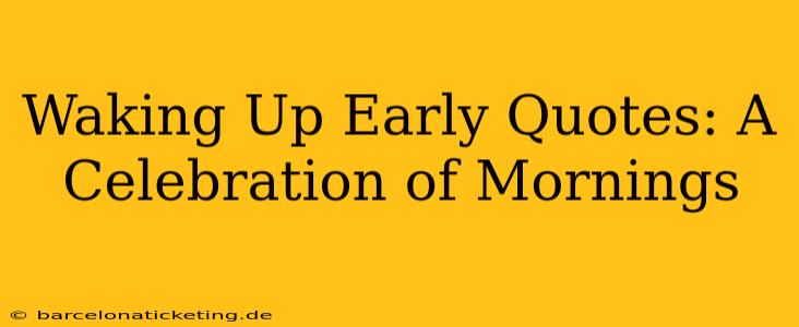 Waking Up Early Quotes: A Celebration of Mornings