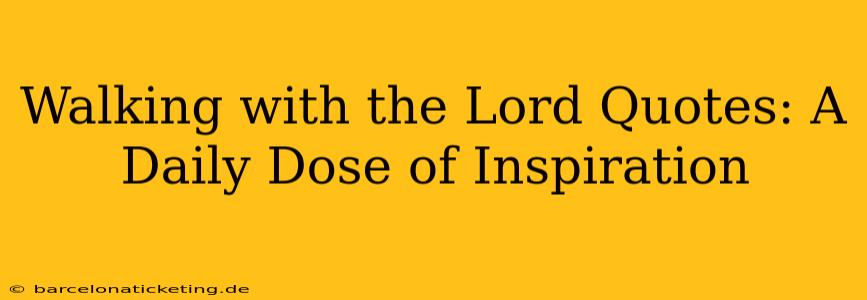 Walking with the Lord Quotes: A Daily Dose of Inspiration