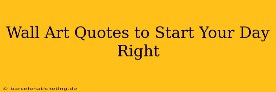 Wall Art Quotes to Start Your Day Right