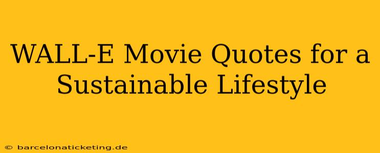 WALL-E Movie Quotes for a Sustainable Lifestyle