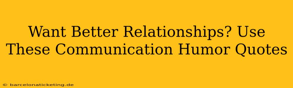 Want Better Relationships? Use These Communication Humor Quotes