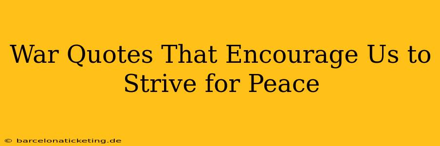 War Quotes That Encourage Us to Strive for Peace