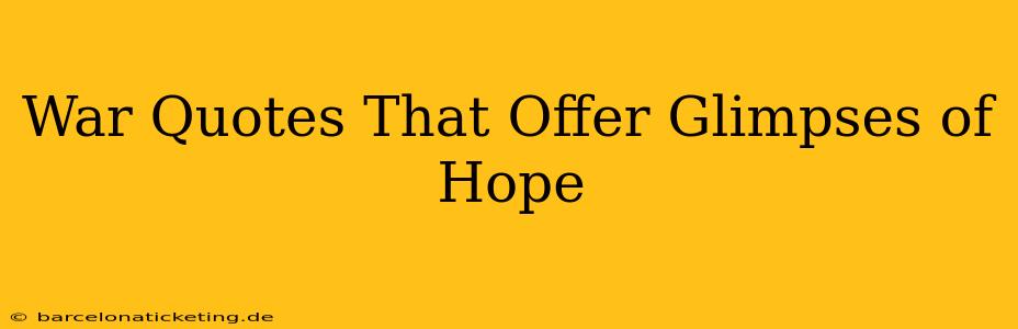 War Quotes That Offer Glimpses of Hope