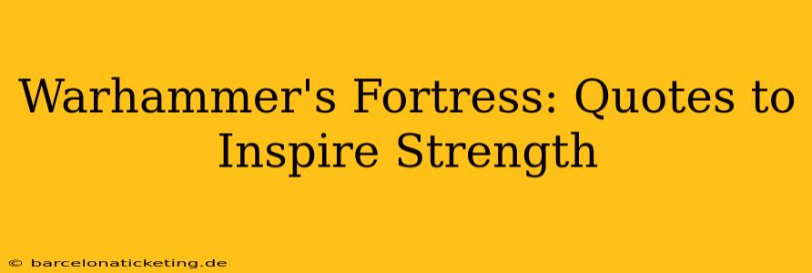 Warhammer's Fortress: Quotes to Inspire Strength