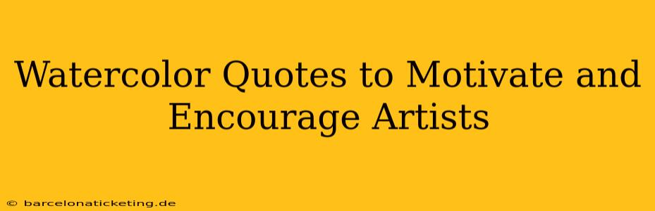 Watercolor Quotes to Motivate and Encourage Artists