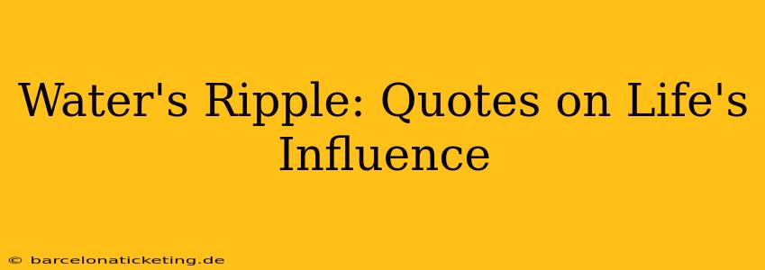 Water's Ripple: Quotes on Life's Influence