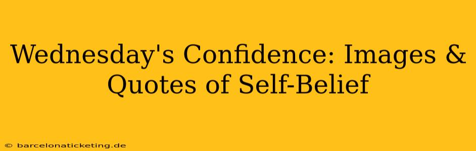Wednesday's Confidence: Images & Quotes of Self-Belief