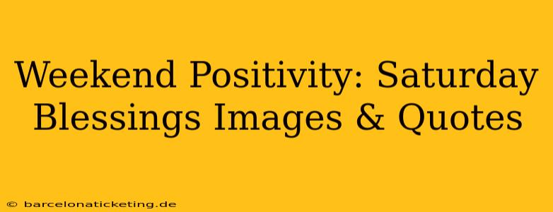 Weekend Positivity: Saturday Blessings Images & Quotes