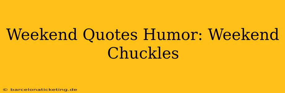 Weekend Quotes Humor: Weekend Chuckles