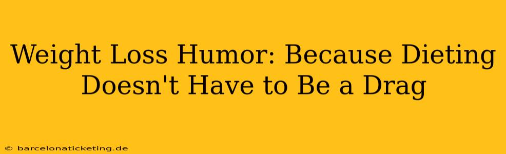 Weight Loss Humor: Because Dieting Doesn't Have to Be a Drag