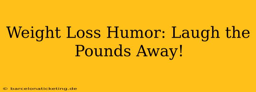Weight Loss Humor: Laugh the Pounds Away!