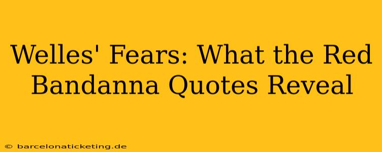 Welles' Fears: What the Red Bandanna Quotes Reveal