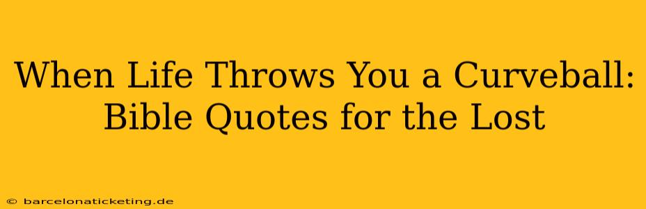 When Life Throws You a Curveball: Bible Quotes for the Lost