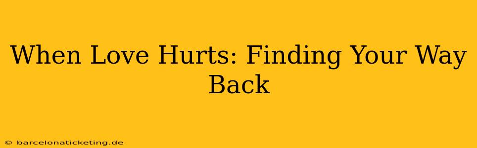 When Love Hurts: Finding Your Way Back