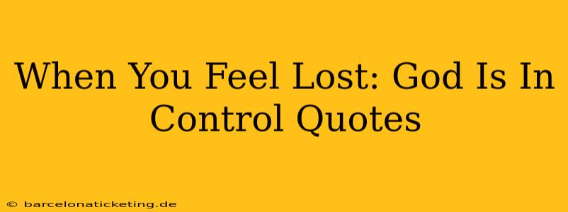 When You Feel Lost: God Is In Control Quotes