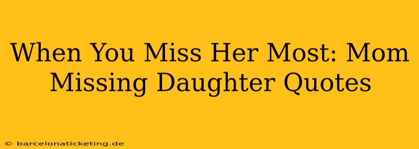 When You Miss Her Most: Mom Missing Daughter Quotes
