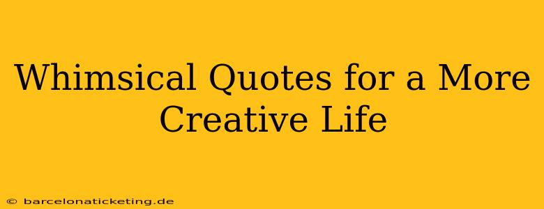 Whimsical Quotes for a More Creative Life