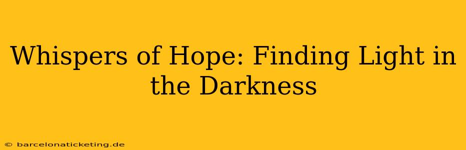 Whispers of Hope: Finding Light in the Darkness