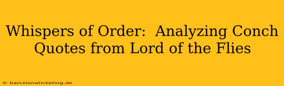 Whispers of Order:  Analyzing Conch Quotes from Lord of the Flies