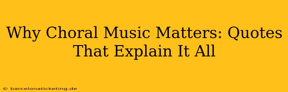 Why Choral Music Matters: Quotes That Explain It All