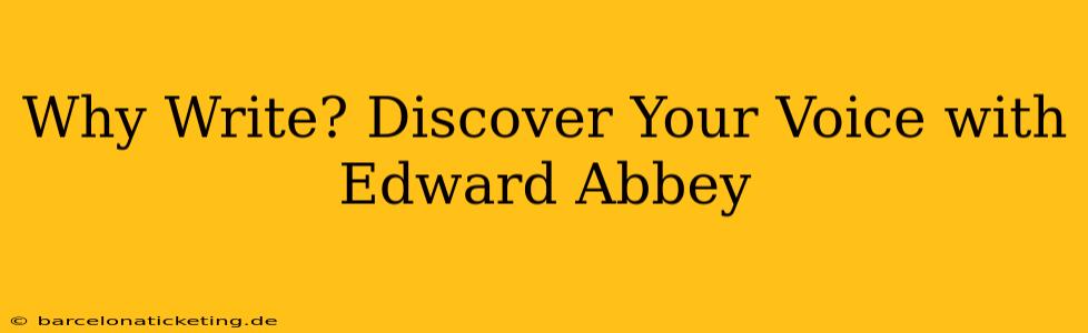 Why Write? Discover Your Voice with Edward Abbey