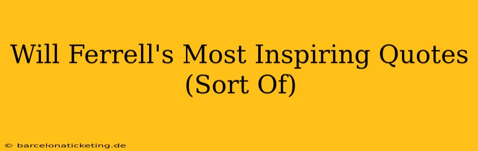 Will Ferrell's Most Inspiring Quotes (Sort Of)