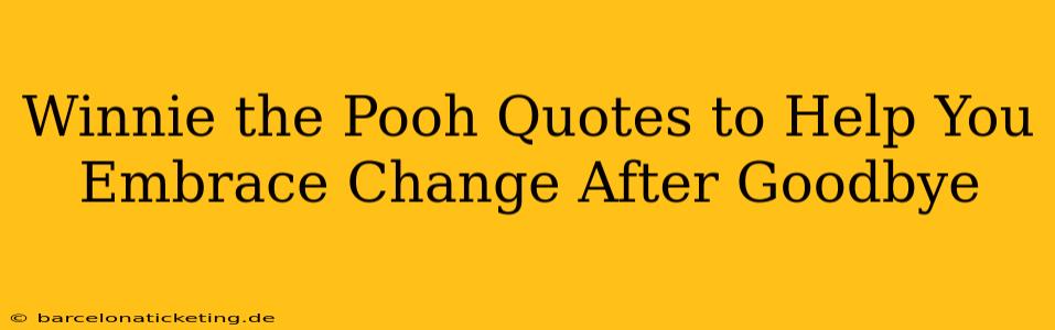 Winnie the Pooh Quotes to Help You Embrace Change After Goodbye