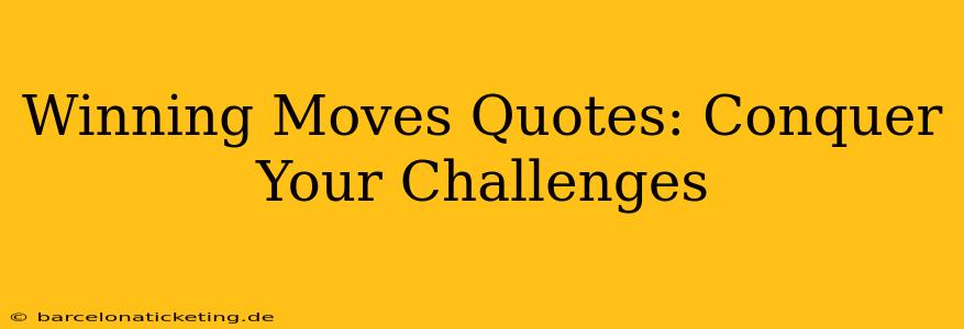 Winning Moves Quotes: Conquer Your Challenges
