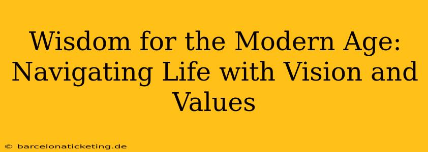 Wisdom for the Modern Age: Navigating Life with Vision and Values