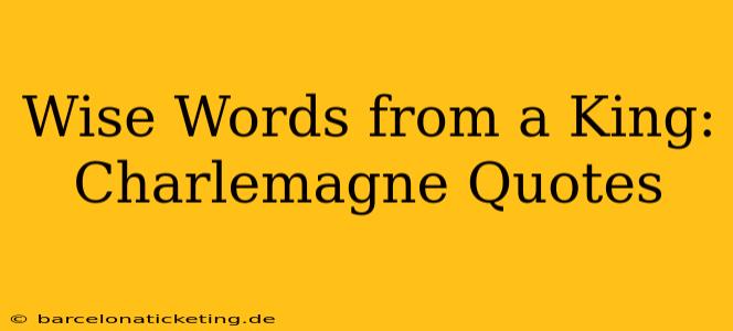 Wise Words from a King: Charlemagne Quotes