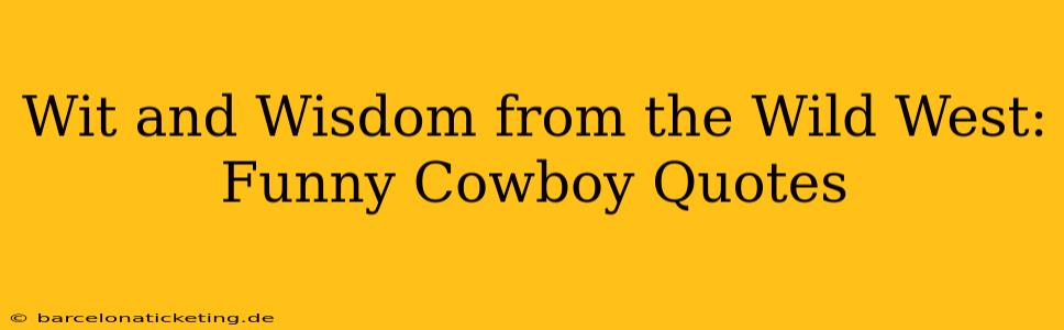 Wit and Wisdom from the Wild West: Funny Cowboy Quotes