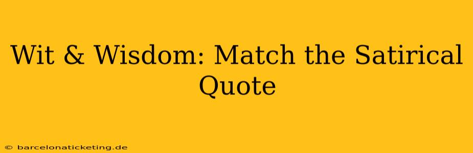 Wit & Wisdom: Match the Satirical Quote