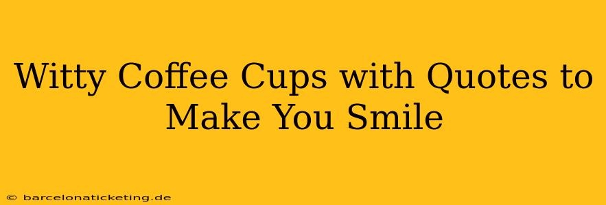 Witty Coffee Cups with Quotes to Make You Smile