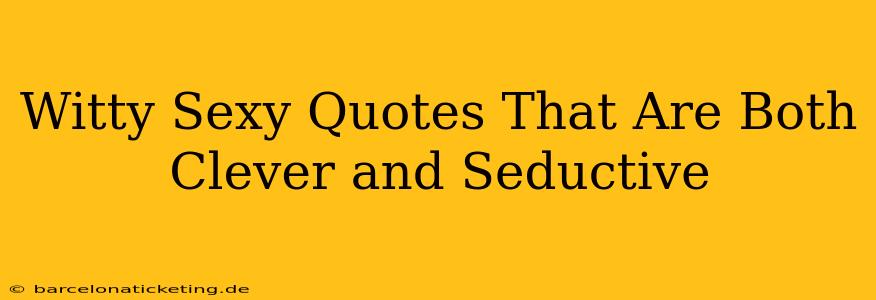 Witty Sexy Quotes That Are Both Clever and Seductive