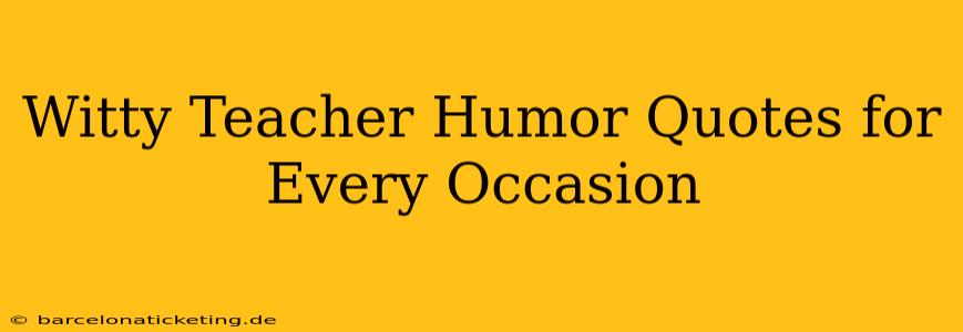 Witty Teacher Humor Quotes for Every Occasion