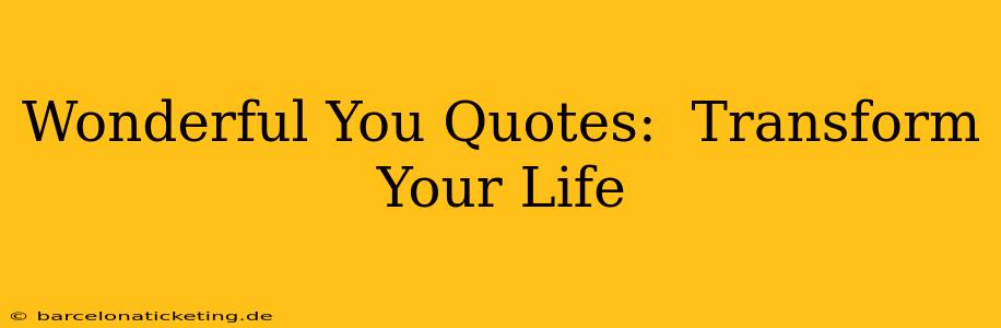 Wonderful You Quotes:  Transform Your Life