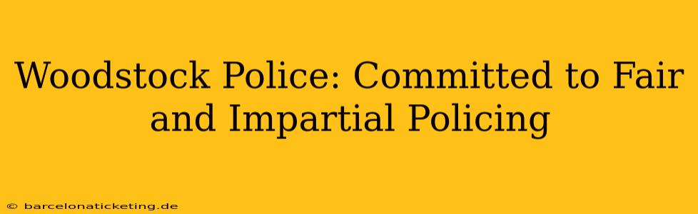 Woodstock Police: Committed to Fair and Impartial Policing