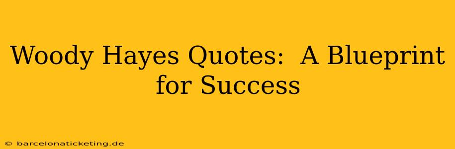 Woody Hayes Quotes:  A Blueprint for Success