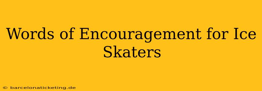 Words of Encouragement for Ice Skaters