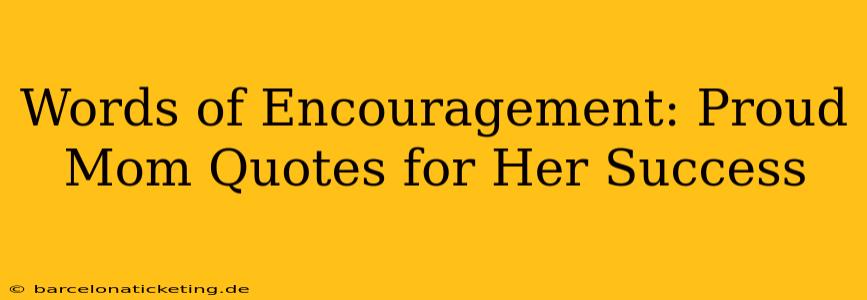 Words of Encouragement: Proud Mom Quotes for Her Success