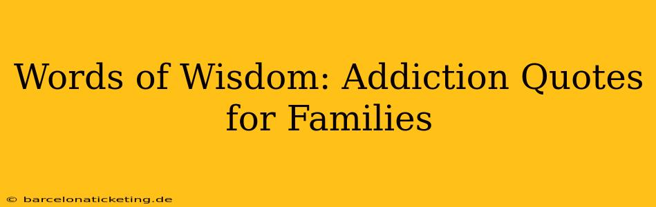 Words of Wisdom: Addiction Quotes for Families