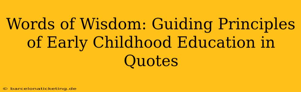 Words of Wisdom: Guiding Principles of Early Childhood Education in Quotes